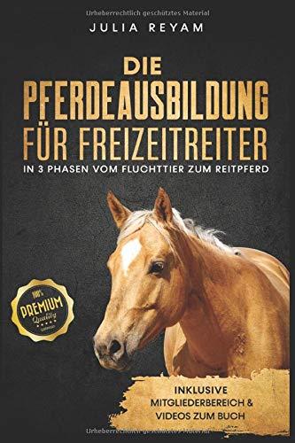 Die Pferdeausbildung für Freizeitreiter: In 3 Phasen vom Fluchttier zum Reitpferd