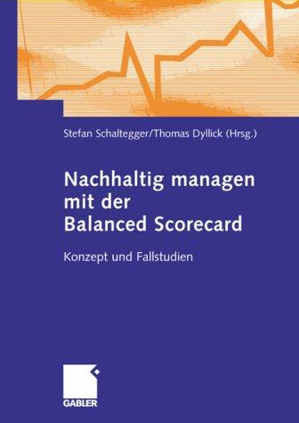 Nachhaltig managen mit der Balanced Scorecard. Konzept und Fallstudien