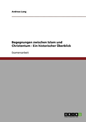 Begegnungen zwischen Islam und Christentum - Ein historischer Überblick