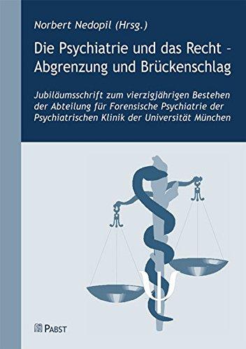 Die Psychiatrie und das Recht - Abgrenzung und Brückenschlag: Jubiläumsschrift zum vierzigjährigen Bestehen der Abteilung für Forensische Psychiatrie der Psychiatrischen Klinik der Universität München