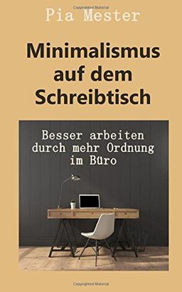 Minimalismus auf dem Schreibtisch: Besser arbeiten durch mehr Ordnung im B&uuml;ro