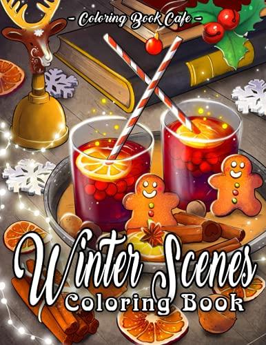 Winter Scenes Coloring Book: An Adult Coloring Book Featuring Cozy Interiors, Cute Animals and Fun Winter Scenes for Stress Relief and Relaxation