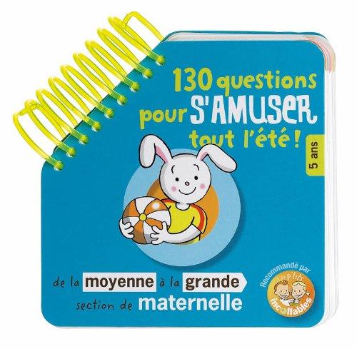 130 questions pour s'amuser tout l'été ! : de la moyenne à la grande section de maternelle, 5 ans : recommandé par les p'tits incollables