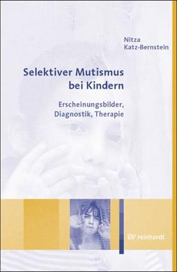 Selektiver Mutismus bei Kindern. Erscheinungsbilder, Diagnostik, Therapie