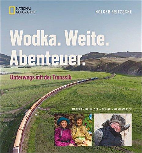 Bildband Transsibirische Eisenbahn: Wodka. Weite. Abenteuer. Auf Schienen mit National Geographic von Moskau zum Baikalsee, nach Wladiwostok und Peking, per Luxuszug und Holzklasse Menschen begegnen.