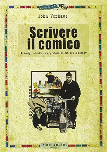 Scrivere il comico. Principi, strutture e pratica di sit-com e comedy (Manuali di Script)