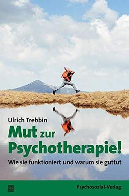 Mut zur Psychotherapie!: Wie sie funktioniert und warum sie guttut (verstehen lernen)