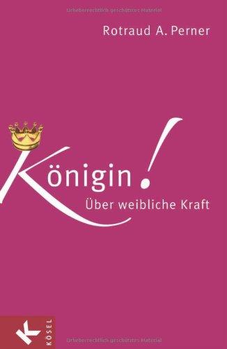 Königin!: Über weibliche Kraft