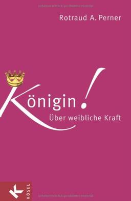 Königin!: Über weibliche Kraft