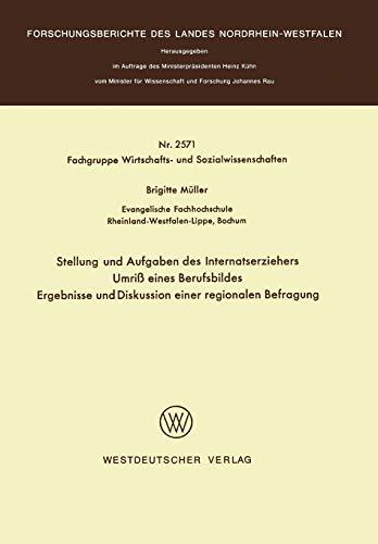 Stellung und Aufgaben des Internatserziehers: Umriß eines Berufsbildes, Ergebnisse und Diskussion einer regionalen Befragung (Forschungsberichte des Landes Nordrhein-Westfalen, 2571, Band 2571)