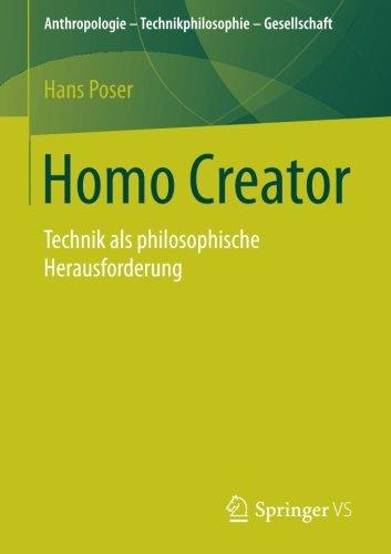 Homo Creator: Technik als philosophische Herausforderung (Anthropologie - Technikphilosophie - Gesellschaft)