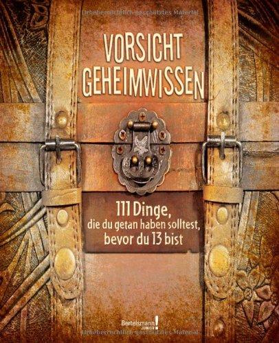 Vorsicht Geheimwissen: 111 Dinge, die du getan haben solltest, bevor du 13 bist