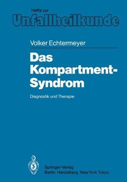 Das Kompartment-Syndrom: Diagnostik und Therapie (Hefte zur Zeitschrift "Der Unfallchirurg")