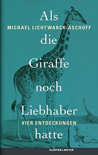 Als die Giraffe noch Liebhaber hatte: Vier Entdeckungen