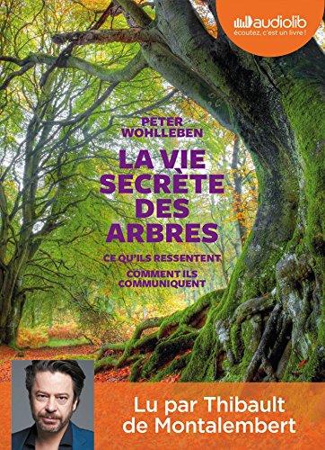 La vie secrète des arbres : ce qu'ils ressentent, comment ils communiquent : texte intégral