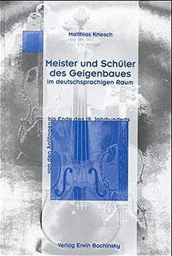 Meister und Schüler des Geigenbaues im Deutschsprachigen Raum (Fachbuchreihe Das Musikinstrument)