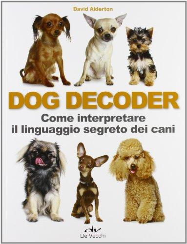 Dog decoder. Come interpretare il linguaggio segreto dei cani