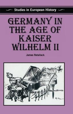 Germany in the Age of Kaiser Wilhelm II (Studies in European History)