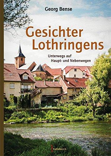 Gesichter Lothringens: Unterwegs auf Haupt- und Nebenwegen