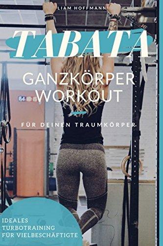 TABATA: Ganzkörper Workout für deinen Traumkörper: Ideales Turbo-Training für Vielbeschäftigte