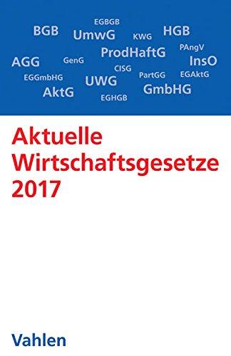 Aktuelle Wirtschaftsgesetze 2017: Die wichtigsten Wirtschaftsgesetze für Studierende - Rechtsstand: 4. Oktober 2016 (Vahlens Textausgaben)