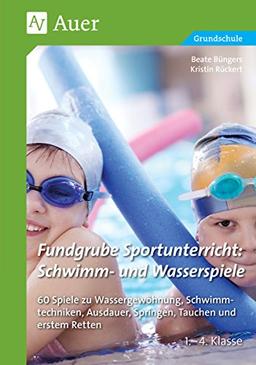 Fundgrube Sportunterricht Schwimm- & Wasserspiele: 80 Spiele zu Wassergewöhnung, Schwimmtechniken, Au sdauer, Springen, Tauchen & erstem Retten Kl. 1- 4 (1. bis 4. Klasse)