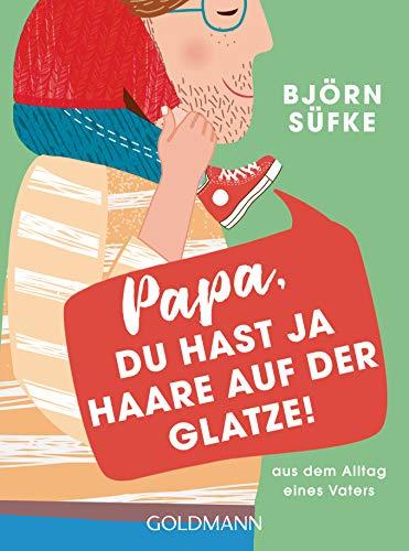 Papa, du hast ja Haare auf der Glatze!: Aus dem Alltag eines Vaters