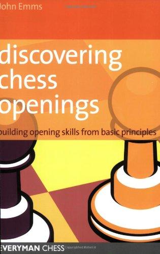 Discovering Chess Openings: Building a Repertoire from Basic Principles: Building Opening Skills from Basic Principles