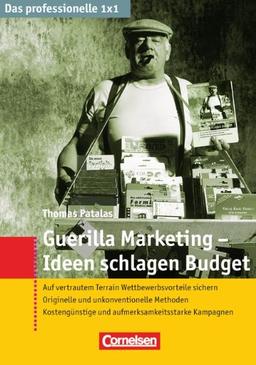 Das professionelle 1 x 1: Guerilla-Marketing - Ideen schlagen Budget: Auf vertrautem Terrain Wettbewerbsvorteile sichern.