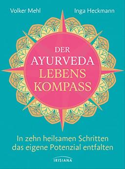 Der Ayurveda-Lebenskompass: In zehn heilsamen Schritten das eigene Potenzial entfalten - Tipps zu Bewegung, Mindset, Atmung, Achtsamkeit, Ernährung, Lifestyle