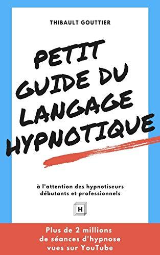 Petit guide du langage hypnotique: À l'attention des hypnotiseurs débutants et professionnels