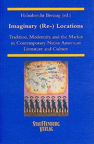 Imaginary (Re-)Locations: Tradition, Modernity, and the Market in Contemporary Native American Literature and Culture (ZAA Studies)