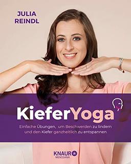 Kiefer-Yoga: Einfache Übungen, um Beschwerden zu lindern und den Kiefer ganzheitlich zu entspannen (Körpertherapie für eine ganzheitliche Gesundheit)