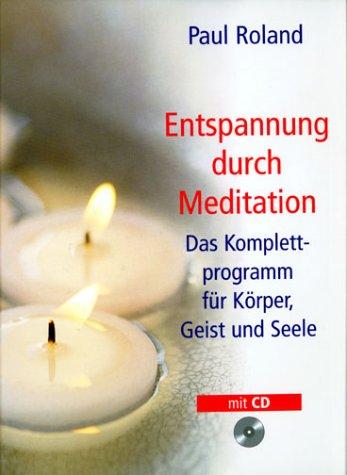 Entspannung durch Meditation. Das Komplettprogramm für Körper, Geist und Seele