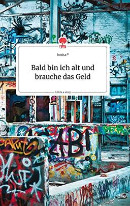 Bald bin ich alt und brauche das Geld. Life is a Story - story.one