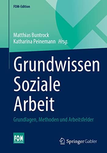 Grundwissen Soziale Arbeit: Grundlagen, Methoden und Arbeitsfelder (FOM-Edition)