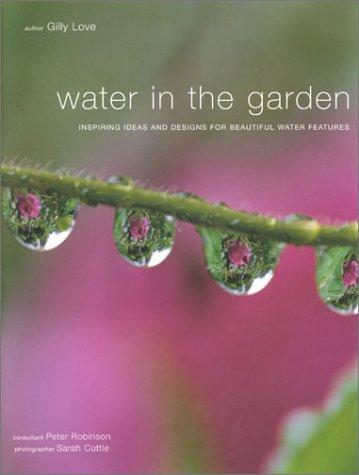 Water in the Garden: Inspiring Ideas and Designs for Beautiful Water Features