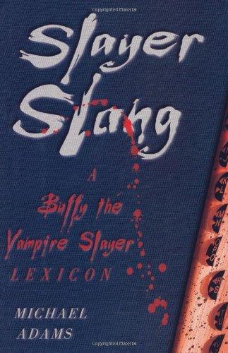 Slayer Slang. A Buffy the Vampire Slayer Lexicon