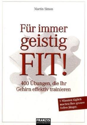 Für immer geistig fit!: 400 Übungen, die Ihr Gehirn effektiv trainieren