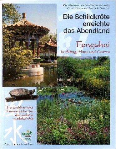 Die Schildkröte erreichte das Abendland: Fengshui in Alltag, Haus und Garten