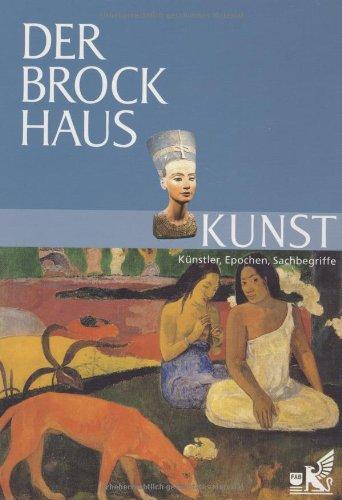 Der Brockhaus Kunst: Künstler, Epochen, Sachbegriffe