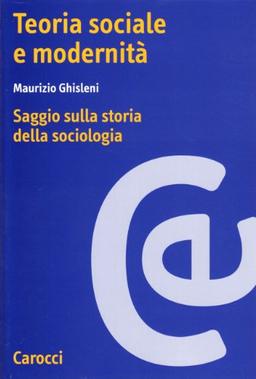 Teoria sociale e modernità. Saggio sulla storia della sociologia (Ricerche)