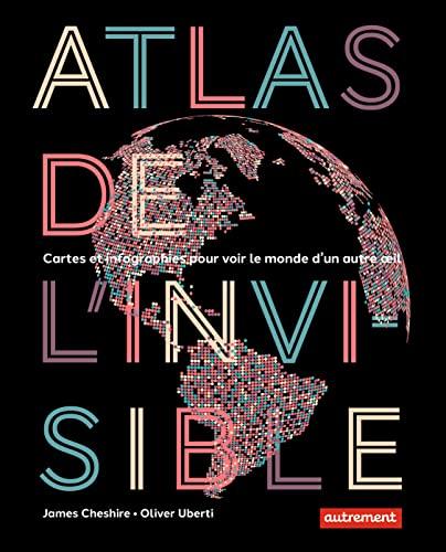 Atlas de l'invisible : cartes et infographies pour voir le monde d'un autre oeil