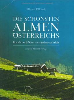 Die schönsten Almen Österreichs. Brauchtum und Natur - erwandert und erlebt