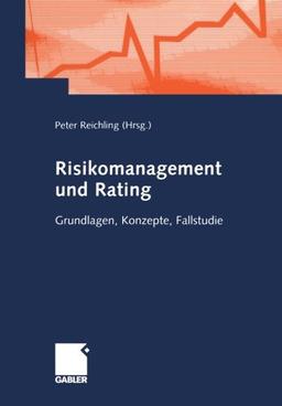 Risikomanagement und Rating. Grundlagen, Konzepte, Fallstudie