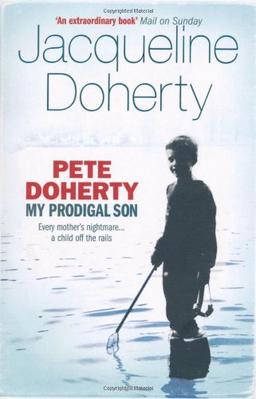 Pete Doherty: My Prodigal Son - A Child in Trouble, a Family Ripped Apart, the Extraordinary Story of a Mother's Love