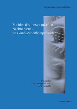 Zur Idee des therapeutischen Nachnährens - was kann Musiktherapie leisten?: Beiträge der 10. Musiktherapie Tagung 2002, März 2002 (zeitpunkt musik)