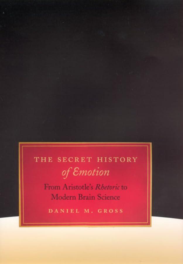 The Secret History of Emotion: From Aristotle's Rhetoric to Modern Brain Science