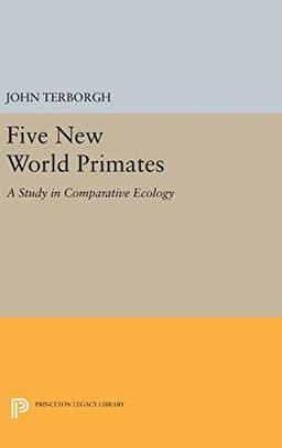 Five New World Primates: A Study in Comparative Ecology (Princeton Legacy Library)