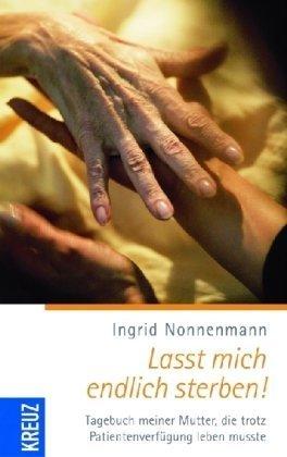 Lasst mich endlich sterben!: Tagebuch meiner Mutter, die trotz Patientenverfügung leben musste